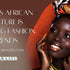 5 WAYS AFRICAN CULTURE IS INSPIRING FASHION TRENDS